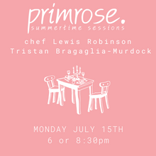 Load image into Gallery viewer, PRIMROSE Summertime Session Dinner - July 15th - TWO SEATINGS